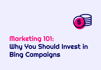 Marketing 101: Why You Should Invest in Bing Campaigns