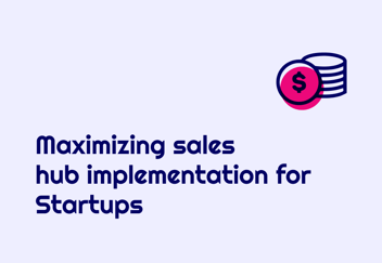 Maximizing Sales Hub Implementation for Startups