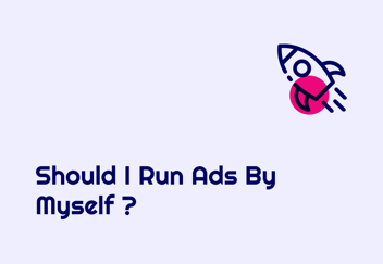 Should I Run Ads By Myself Or Not?