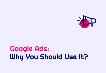 Google Ads: Why You Should Use It?
