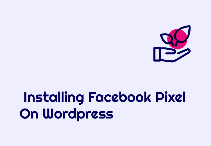Quick And Easy: Installing Facebook Pixel On Wordpress