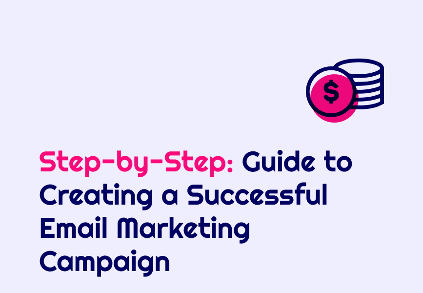 Step-by-Step Guide to Creating a Successful Email Marketing Campaign