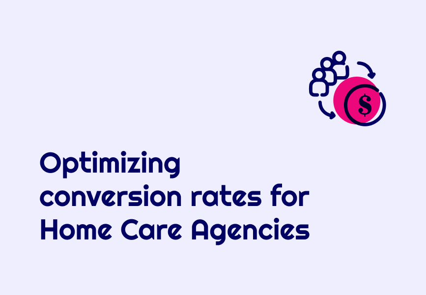 Optimizing Conversion Rates for Home Care Agencies