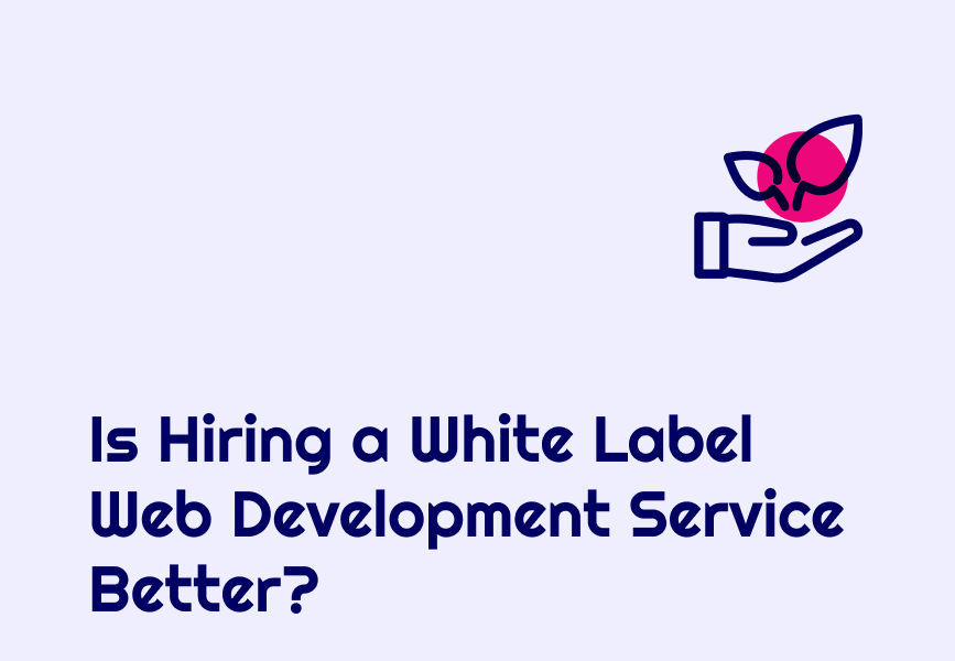 Is Hiring a White Label Web Development Service Better?