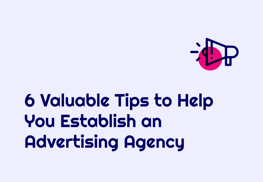 6 Valuable Tips to Help You Establish an Advertising Agency