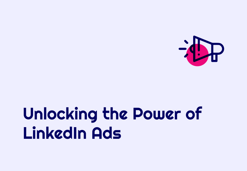 Unlocking the Power of LinkedIn Ads
